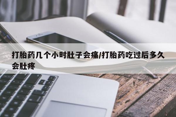 打胎药专门卖店米非司酮片哪个网站打胎药几个小时肚子会痛/打胎药吃过后多久会肚疼