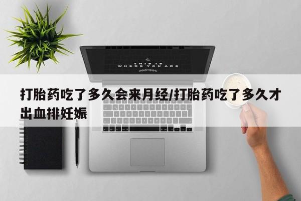 打胎药专门卖店米非司酮片哪个网站打胎药吃了多久会来月经/打胎药吃了多久才出血排妊娠