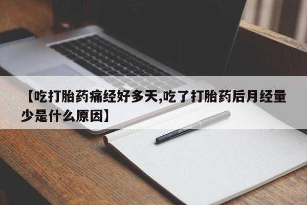 打胎药专门卖店米非司酮片哪个网站【吃打胎药痛经好多天,吃了打胎药后月经量少是什么原因】
