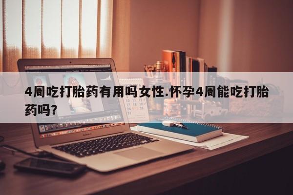 打胎药专门卖店米非司酮片哪个网站4周吃打胎药有用吗女性.怀孕4周能吃打胎药吗？