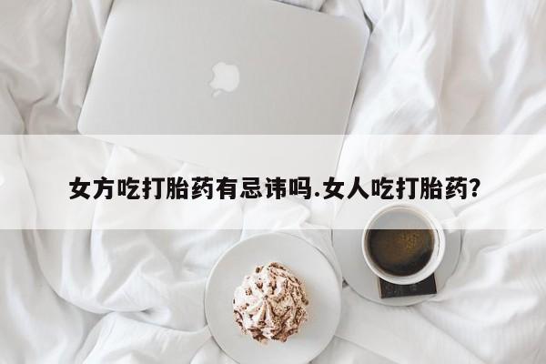 打胎药专门卖店米非司酮片哪个网站女方吃打胎药有忌讳吗.女人吃打胎药？