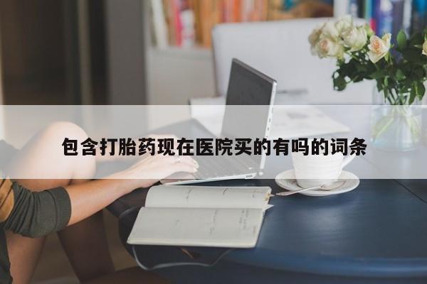 打胎药专门卖店米非司酮片哪个网站包含打胎药现在医院买的有吗的词条