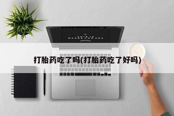 打胎药专门卖店米非司酮片哪个网站打胎药吃了吗(打胎药吃了好吗)