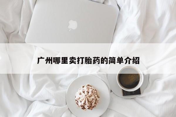 打胎药专门卖店米非司酮片哪个网站广州哪里卖打胎药的简单介绍
