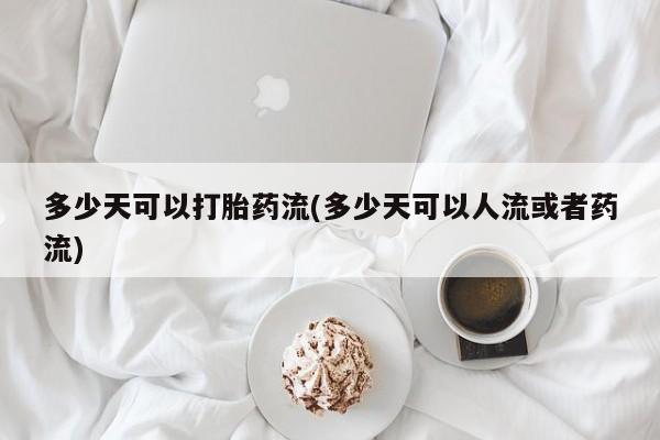 打胎药专门卖店米非司酮片哪个网站多少天可以打胎药流(多少天可以人流或者药流)