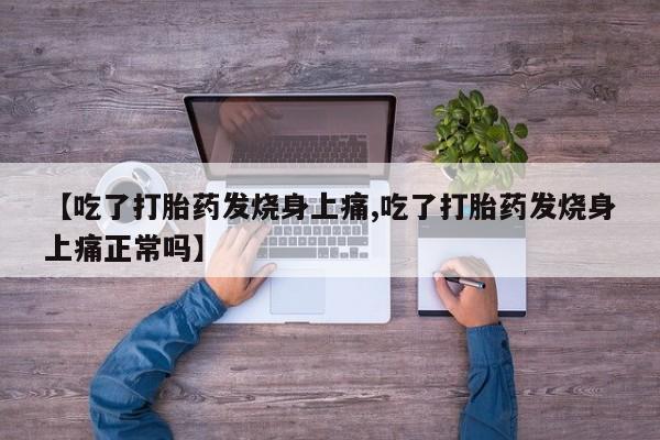 打胎药专门卖店米非司酮片哪个网站【吃了打胎药发烧身上痛,吃了打胎药发烧身上痛正常吗】