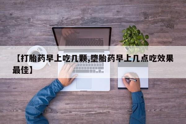 打胎药专门卖店米非司酮片哪个网站【打胎药早上吃几颗,堕胎药早上几点吃效果最佳】