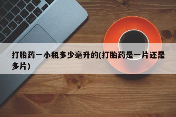 打胎药专门卖店米非司酮片哪个网站打胎药一小瓶多少毫升的(打胎药是一片还是多片)