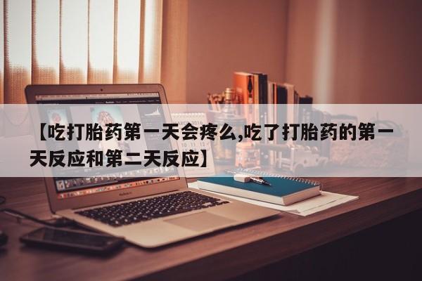 打胎药专门卖店米非司酮片哪个网站【吃打胎药第一天会疼么,吃了打胎药的第一天反应和第二天反应】